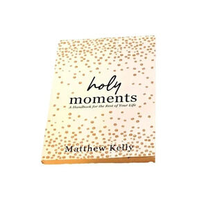 Holy Moments :A Handbook for the Rest of Your Life Matthew Kelly Paperback